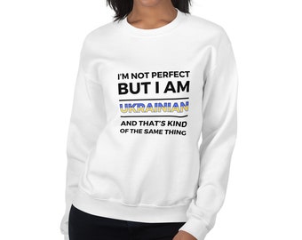 I'm Not Perfect, but I'm Ukrainian, and That's Kind of the Same Thing - Unisex Sweatshirt