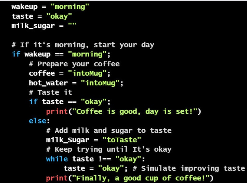 May include: A black screen displays computer code in green and blue text. The code is a Python script that simulates making coffee. The text includes phrases like "morning", "okay", and "Coffee is good, day is set!"