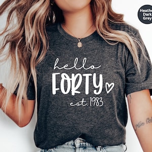 Hello Forty Shirt, Forty Years Old Women Shirt, 40th Birthday Tee, 40th Birthday Gift, Birthday Sweatshirt, 40 Years Old, Birthday Est 1983