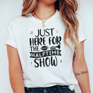Just Here for the Halftime Show, UNISEX SHIRT, Game Day Shirt, Football Season, Marching Band,  Fall Shirt, Football Shirt,Marching band Mom