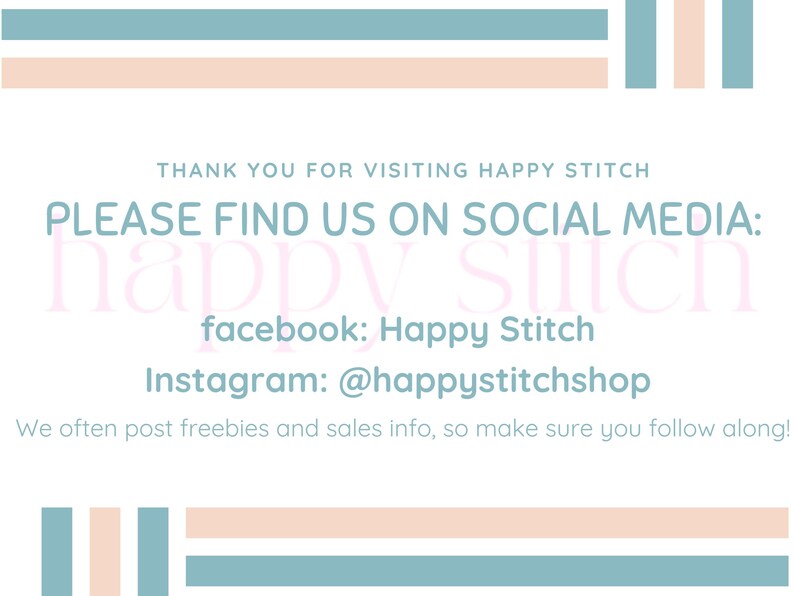 May include: A white background with text that reads "THANK YOU FOR VISITING HAPPY STITCH" and "PLEASE FIND US ON SOCIAL MEDIA:" followed by social media handles. Decorative horizontal stripes in teal and peach.
