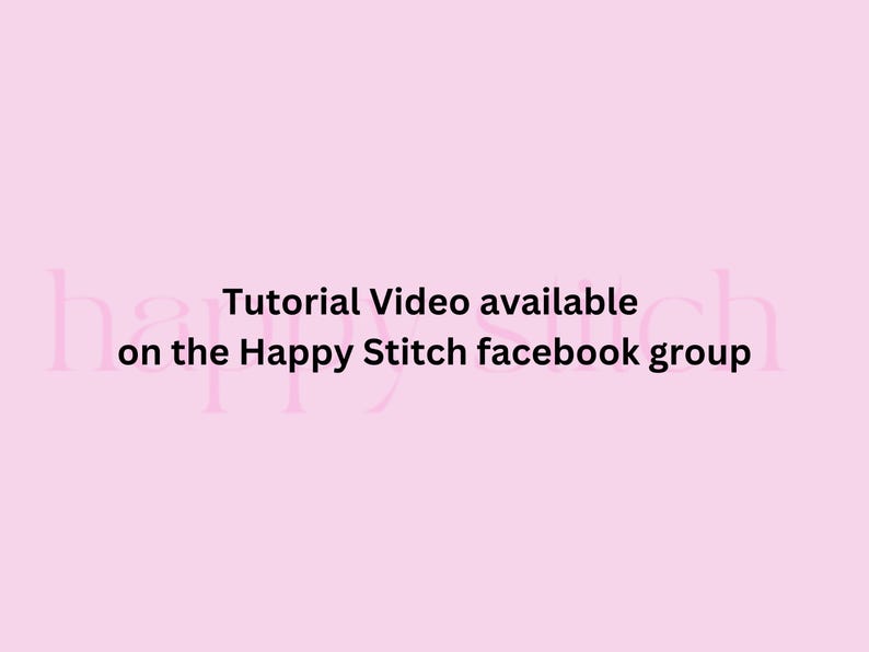 May include: A light pink background with the text "Tutorial Video available on the Happy Stitch facebook group" in black. The words "Happy Stitch" are also in a lighter pink in the background.
