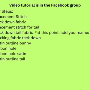 May include: A green background with black text detailing the steps for a bunny project. The text includes instructions like "Placement Stitch," "Tack down fabric," and "Satin outline bunny." The text also mentions a Facebook group for a video tutorial.