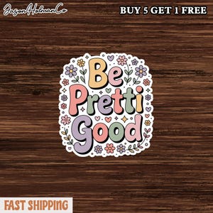 May include: A colorful sticker with the words "Be Pretti Good" in a whimsical font, surrounded by flowers, hearts, and leaves. The sticker has a white border and is on a wood grain background. The text "BUY 5 GET 1 FREE" is at the top.