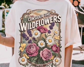 Consider the Wildflowers Shirt,  Vintage Jesus Shirts, Christian Women Graphic Tees, Botanical Shirt,  Aesthetic Shirt,  Trendy Shirt