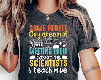 Some people only dream of meeting their favorite scientists i teach mine Shirt, Science Teacher Shirts, Science Shirt, Teacher Gift