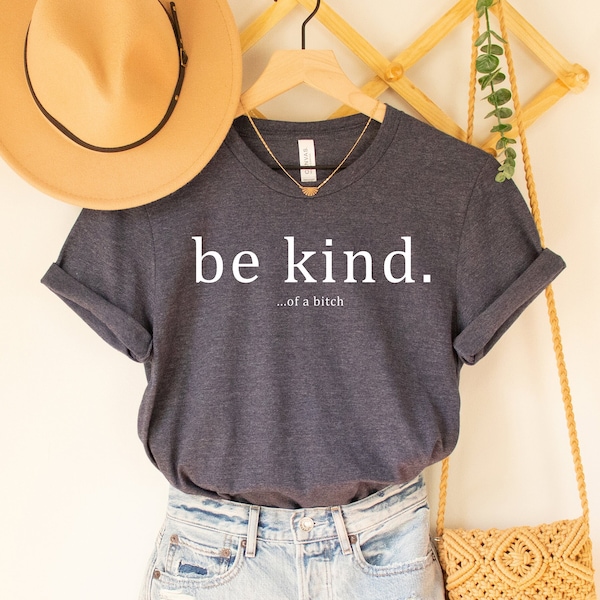 Be Kind of a Bitch Shirt, Sarcastic Shirt, Funny Saying Shirt, Funny Shirt, Shirt With Saying, Sarcasm Quotes Tee, Humorous T Shirt,