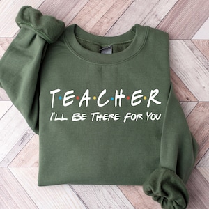 Teacher I&#39;ll Be There For You Sweatshirt, Teacher Life Shirt, Teacher Sweatshirt, Funny Teacher Sweater, Teacher Life Shirt, Teacher Shirts