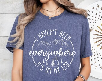 I Haven't Been Everywhere But It's On My List, World Traveler Shirt, Vacation Shirt, Adventure Shirt, Gift For Traveler, Funny Travel Shirt
