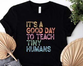 It's A Good Day To Teach Tiny Humans Shirt, Sarcastic Teacher T-Shirt, Teaching Tshirts, Preschool Teacher Shirt, Back to School Shirt
