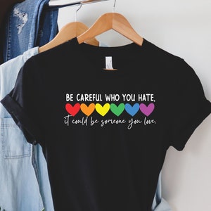 Wees voorzichtig met wie je een hekel hebt, het kan iemand zijn van wie je houdt Shirt, LGBT Pride-shirt, LGBT-shirt, Pride Rainbow-shirt, Gelijkheid Pride-shirt, Pride-outfit
