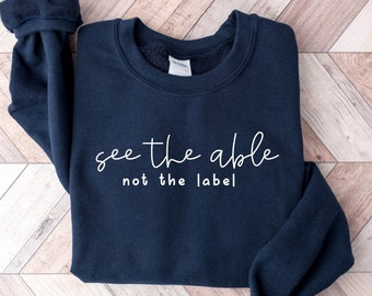See the Able Not the Label Neurodiversity Sweatshirt, BCBA SPED Teacher shirt,  Autism Mom Shirt,  Special Education Shirt, autism month