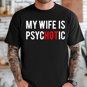 My wife is Psychotic shirt, Funny husband shirt, Gift for Husband, Funny Valentines day gift, Fathers day shirt, funny husband shirt