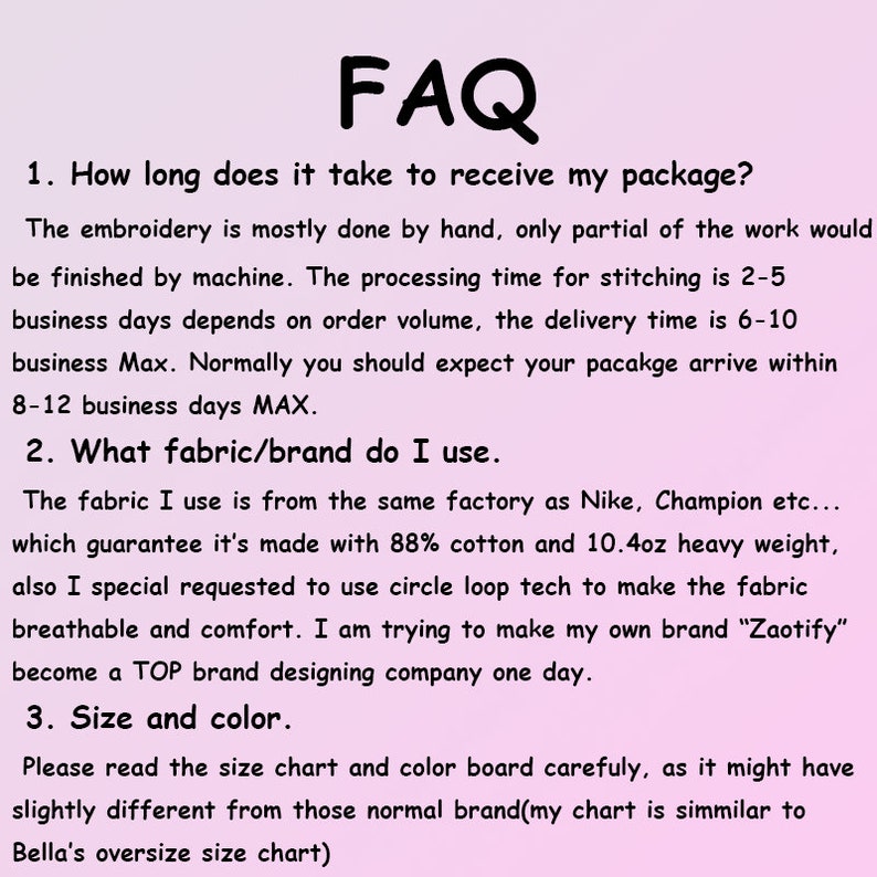 May include: FAQ about a clothing brand, including information about shipping times, fabric, and sizing. The text states that the embroidery is mostly done by hand, the fabric is made with 88% cotton, and the size chart is similar to Bella's oversize size chart.