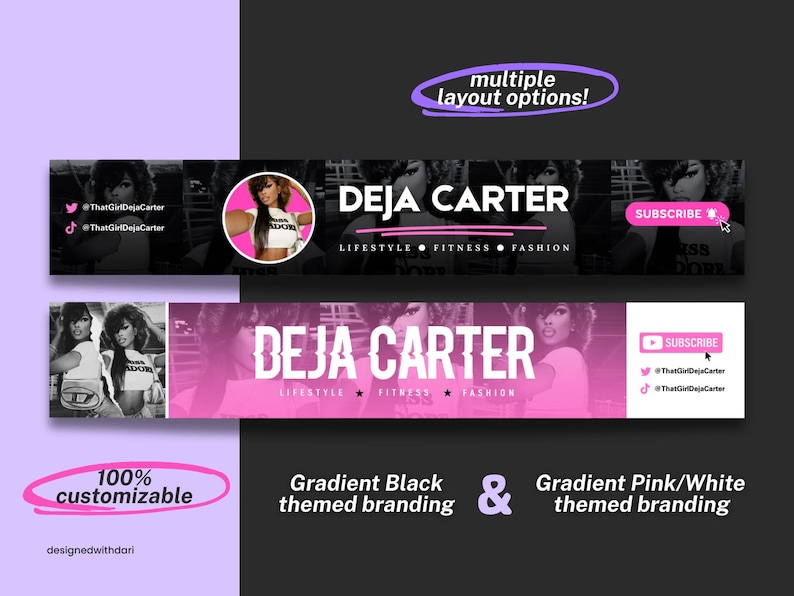 May include: Two banner designs featuring "DEJA CARTER" in white text, with "LIFESTYLE FITNESS FASHION" below. One banner is black and white, the other pink and white. Includes "SUBSCRIBE" buttons and social media handles. Text: "multiple layout options!" and "100% customizable".