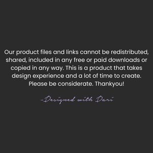 May include: Dark gray background with white text stating product files cannot be redistributed, shared, or copied. The text also mentions the product takes design experience and time to create. The text is signed "-Designed with Dari."