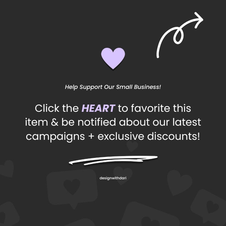 May include: A black graphic with a purple heart and a white arrow pointing to the right. The white text reads: 'Help Support Our Small Business! Click the HEART to favorite this item & be notified about our latest campaigns + exclusive discounts! designedwithdari'
