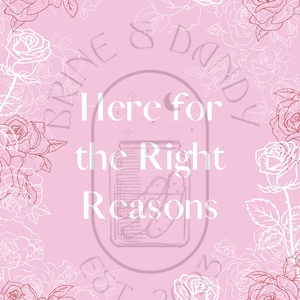May include: Pink background with a white and red rose border. The centre of the image has a white circle with the text "Here for the Right Reasons" in red. Inside the circle is a line drawing of a jar with pickles.