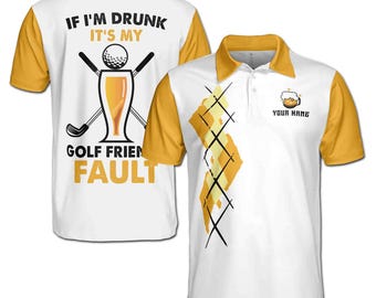 Customized If I'm Drunk It's My Golf Friends' Fault Men's Polo Shirt S-5XL