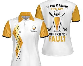 Customized If I'm Drunk It's My Golf Friends' Fault Women's Polo Shirt S-5XL