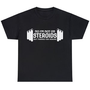 Pode incluir: Camiseta preta com texto branco que diz "Não, não estou em esteróides, mas obrigado por perguntar" com um gráfico de barra.