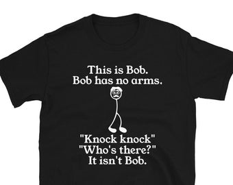 Funny Gift This is Bob. Bob Has No Arms Knock Knock Offensive Joke Funny T Shirt