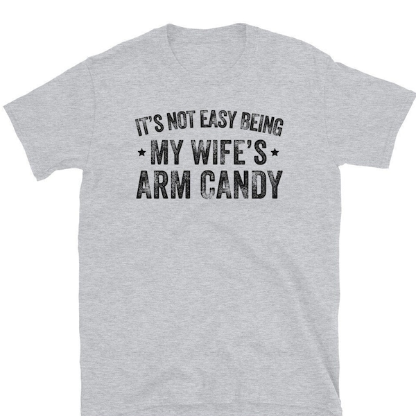 Mens Fathers Day It's Not Easy Being My Wifes Arm Candy Husband Men T-Shirt