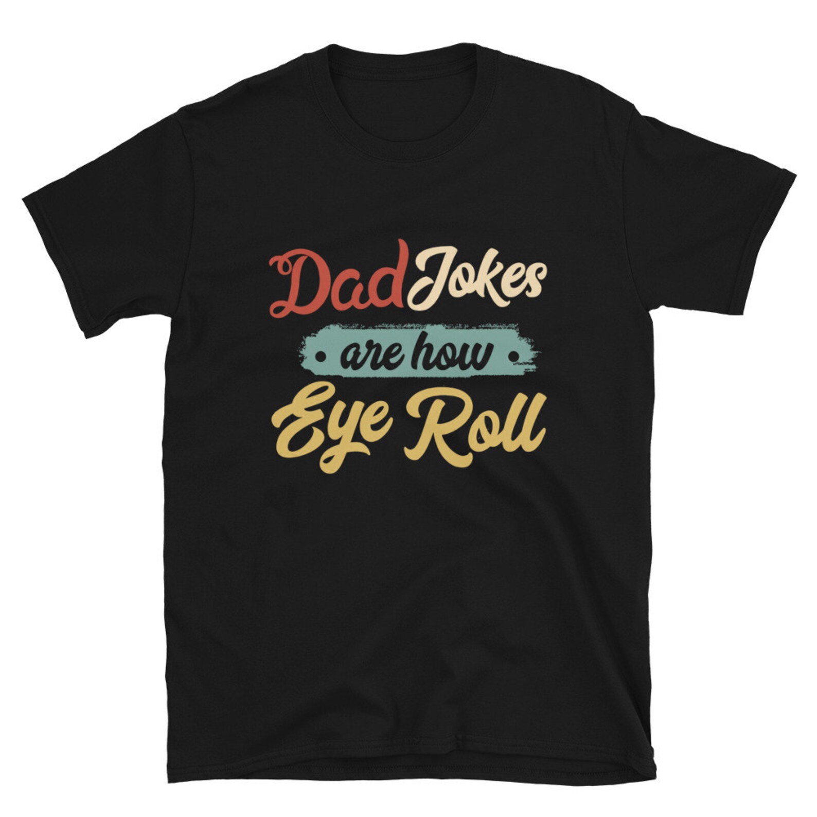 Dad Jokes Are How Eye Roll Funny Father's Day T Shirt Father Birthday T-Shirt
