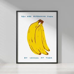 David Shrigley - You are ripenining them | Quirky Wall Art | Fun Home Art | Whimsical Pop Print | Modern Wall Decor | Pop Print | Home Decor