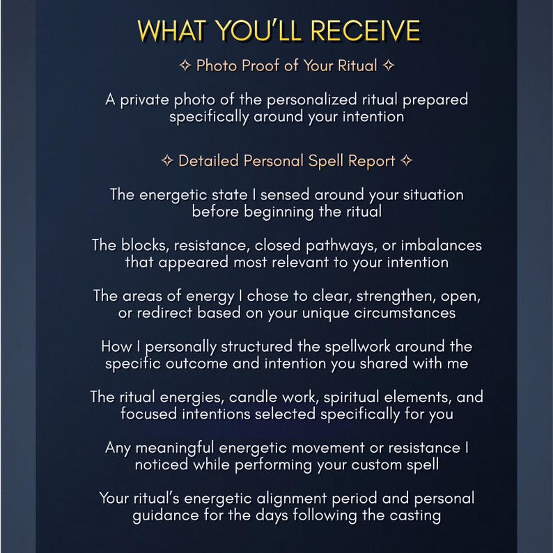 May include: A dark blue informational graphic titled WHAT YOU'LL RECEIVE. It lists two main items: a Photo Proof of Your Ritual, which is a private photo of the ritual, and a Detailed Personal Spell Report covering energetic states, blocks, energy clearing, spellwork structure, ritual elements, energetic movement, and guidance.