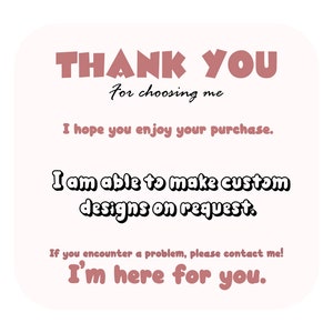 May include: A light pink graphic with the words "THANK YOU" in a stylized, dark pink font. Additional text includes "For choosing me," "I hope you enjoy your purchase," and "I am able to make custom designs on request."