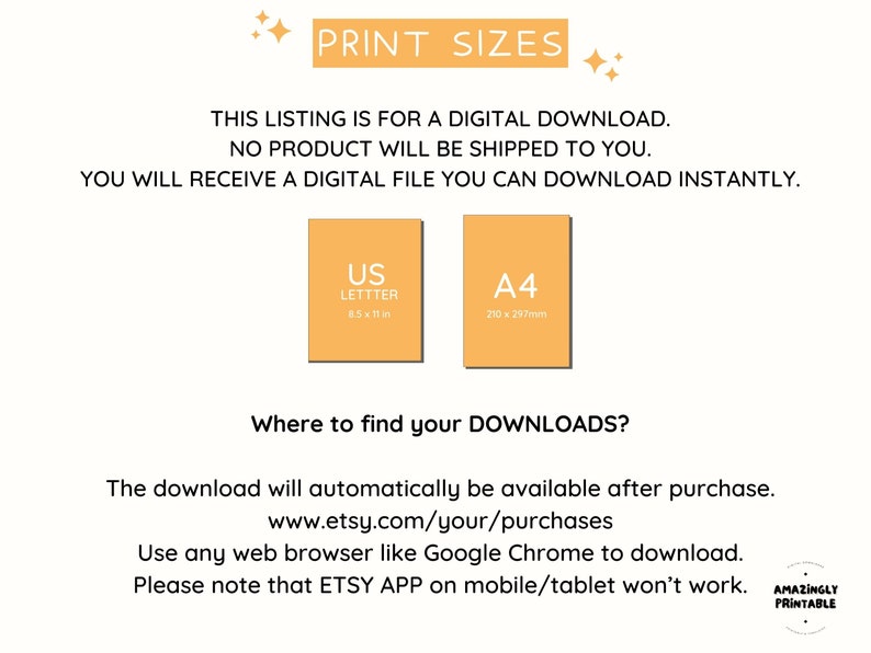 May include: A digital download graphic with the text "PRINT SIZES" in a yellow box. The graphic also includes two boxes, one labeled "US LETTER 8.5 x 11 in" and the other labeled "A4 210 x 297mm". The graphic also includes the text "THIS LISTING IS FOR A DIGITAL DOWNLOAD. NO PRODUCT WILL BE SHIPPED TO YOU. YOU WILL RECEIVE A DIGITAL FILE YOU CAN DOWNLOAD INSTANTLY."