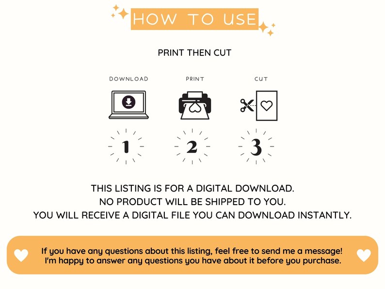 May include: A digital download instruction guide with three steps: download, print, and cut. The steps are illustrated with icons of a computer, a printer, and scissors. The text "This listing is for a digital download. No product will be shipped to you. You will receive a digital file you can download instantly." is included.