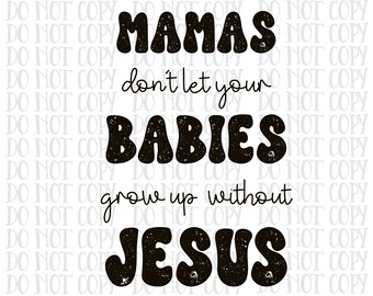 mama dont let your babies grow up without jesus