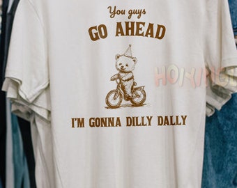 Go Ahead I Am Gonna Dilly Dally Retro T-Shirt, Funny Bear Minimalistic Graphic T-shirt, Funny Sayings 90s Shirt, Vintage Gag Unisex Tee