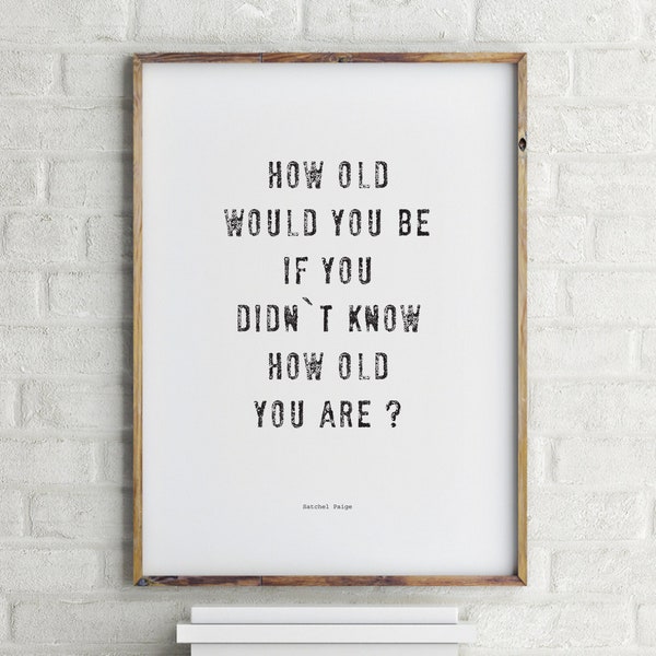 Poster: how old would you be if you did not know how old you are, Zitat Satchel Paige, schwarz-weiß, Wandbild minimalistisch, mit Typografie