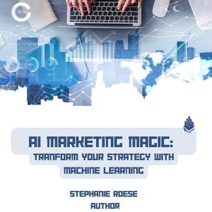 Puede incluir: Una portada de libro con fondo azul y texto blanco que dice "AI MARKETING MAGIC: TRANSFORM YOUR STRATEGY WITH MACHINE LEARNING" y "STEPHANIE ROESE AUTHOR". La portada también presenta una imagen estilizada de un libro con un horizonte de ciudad en el fondo.