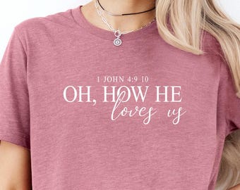 Oh How He Loves Us Shirt, Bible Verse T-shirt, 1 John 4:9 Christian Tee, Jesus Believer Tee, Valentines Day Gift, Valentine Gift For Her