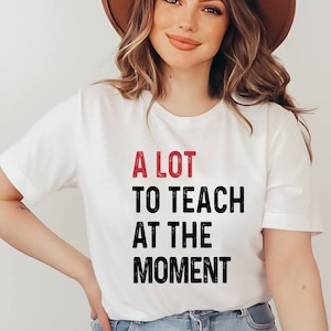 A Lot To Teach At The Moment T-shirt, Teacher Shirt, Funny Saying Shirt, Teacher Squad Shirts, School Shirt, Counselor Shirt, Trainer Shirt