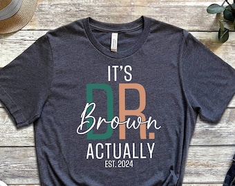Its Dr Actually T-Shirt, PhD Graduation Shirt, Custom Doctor Tee, Doctor Graduation Gift Personalized, Medical Student, Doctoral Graduation
