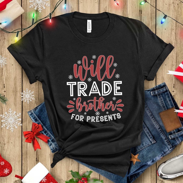 Will Trade Brother For Presents T-shirt, Christmas Present Shirt, Will Trade Top, Brother Tee, Merry Xmas Shirt, Santa Claus, Christmas Gift