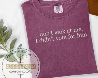Embroidered Funny Slogan Tee, Anti-Trump, Don't Look at Me, Didn't Vote For Him, Embroidery Sarcastic T-Shirt, Democracy Tee, Comfort Colors
