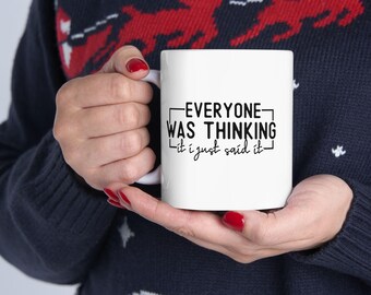 Everyone was thinking it, I just said it mug! Coffee Ceramic Mug, 11oz