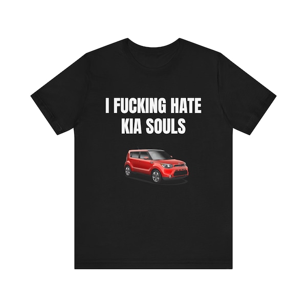 Funny Meme Tshirt "I F*cking Hate KIA Souls" Joke Unisex Short Sleeve Tee