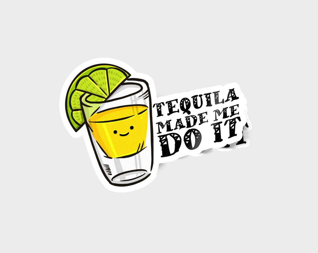 Tequila Made Me Do It Sticker Vinyl Sticker Waterproof Etsy