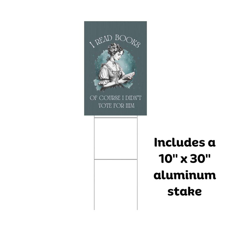 May include: A teal blue yard sign with a black and white illustration of a woman reading a book. The text on the sign reads "I Read Books Of Course I Didn't Vote For Him". The sign includes a 10" x 30" aluminum stake.