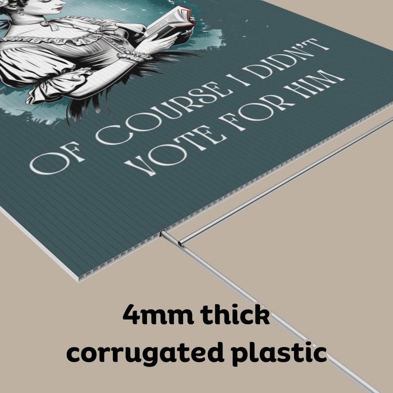 May include: A teal blue corrugated plastic yard sign with a black and white illustration of a woman reading a book. The text on the sign reads "Of course I didn't vote for him".
