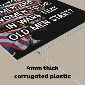 May include: Black sign with white text that reads "Did you men and women to die in wars that old men start?" The sign is made of 4mm thick corrugated plastic and features an American flag design.