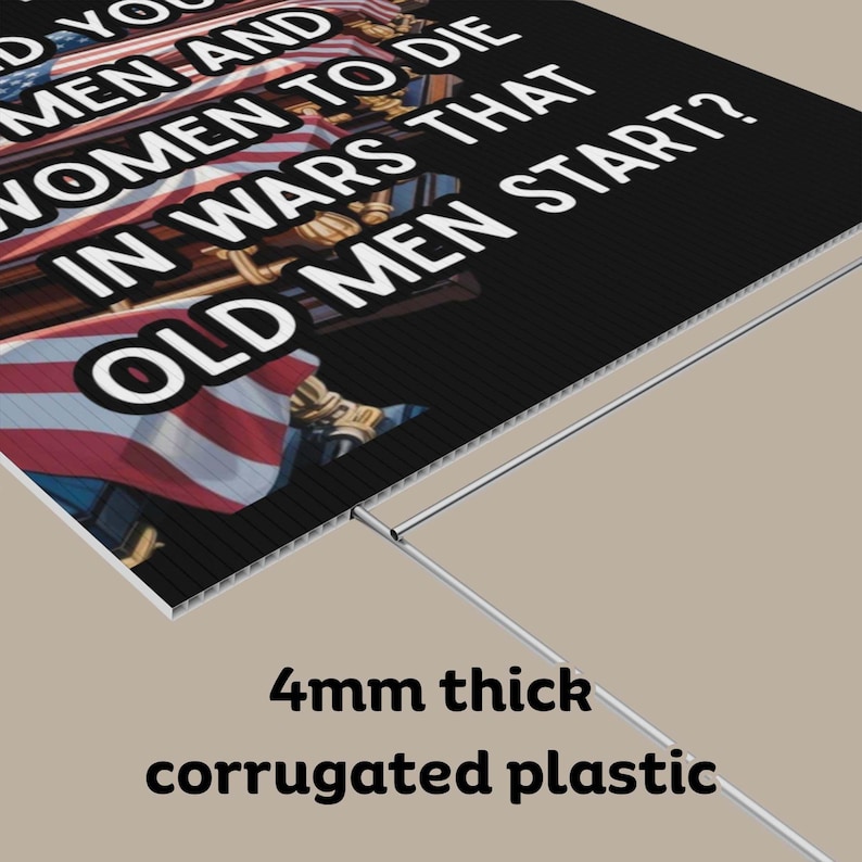 May include: Black sign with white text that reads "Did you men and women to die in wars that old men start?" The sign is made of 4mm thick corrugated plastic and features an American flag design.