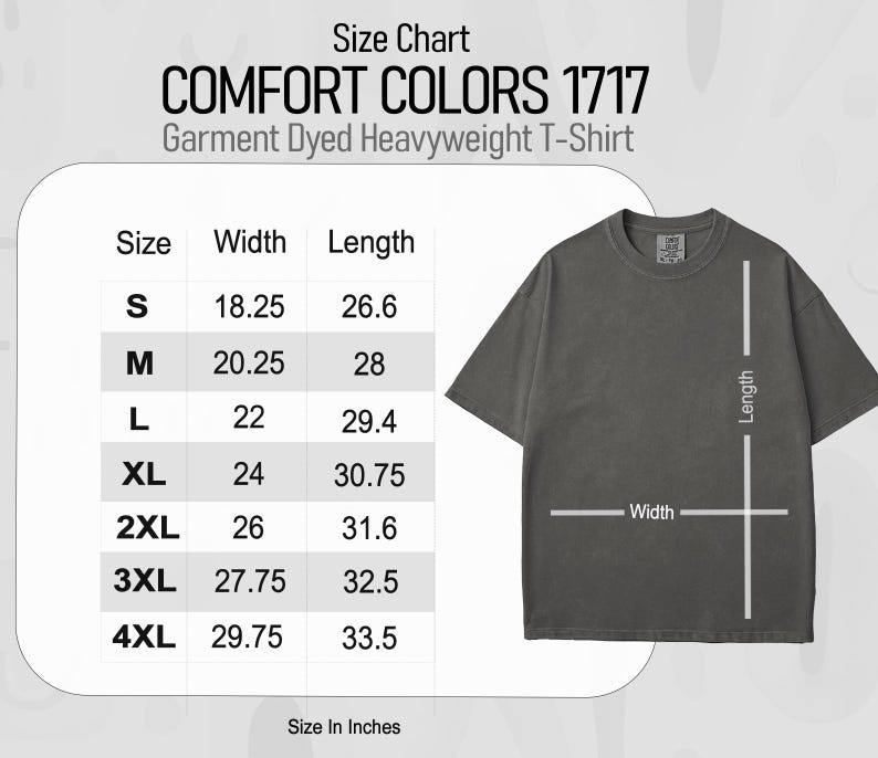 May include: A dark gray Comfort Colors 1717 Garment Dyed Heavyweight T-Shirt. The image includes a size chart with measurements in inches for sizes S through 4XL. The shirt's width ranges from 18.25 to 29.75 inches, and the length ranges from 26.6 to 33.5 inches.